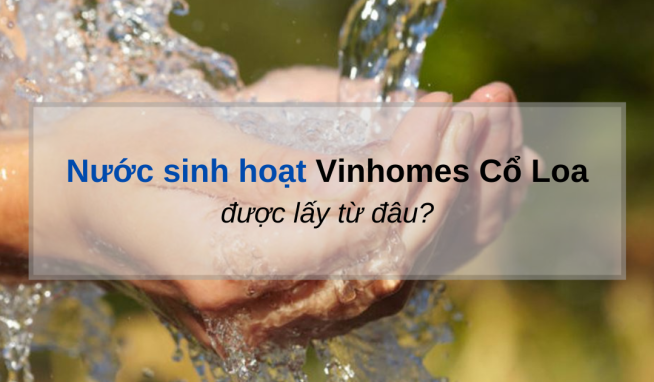 Nước sinh hoạt Vinhmes Cổ Loa được lấy từ đâu